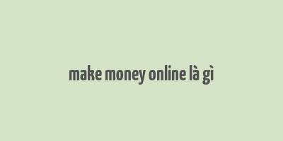 make money online là gì