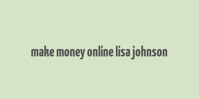 make money online lisa johnson