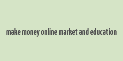 make money online market and education