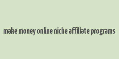 make money online niche affiliate programs