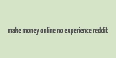 make money online no experience reddit