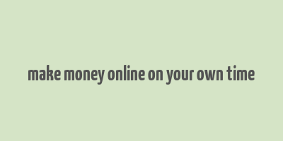 make money online on your own time