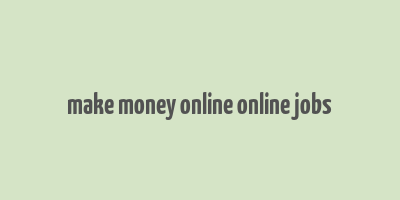 make money online online jobs