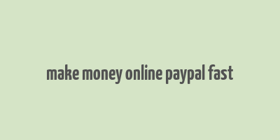 make money online paypal fast