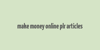 make money online plr articles