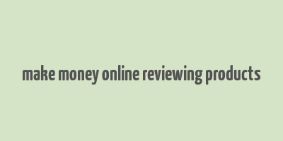 make money online reviewing products