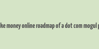 make money online roadmap of a dot com mogul pdf