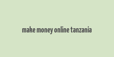 make money online tanzania