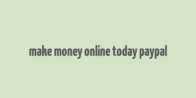 make money online today paypal