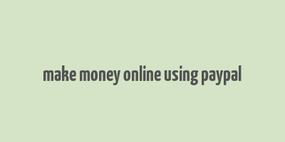 make money online using paypal