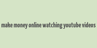 make money online watching youtube videos