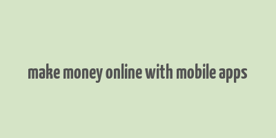 make money online with mobile apps