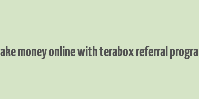 make money online with terabox referral program