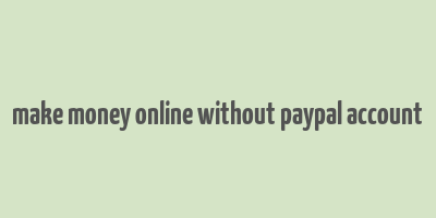 make money online without paypal account