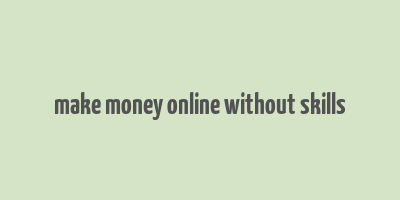 make money online without skills