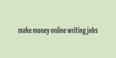 make money online writing jobs