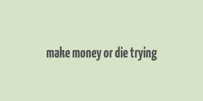 make money or die trying