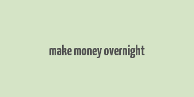 make money overnight