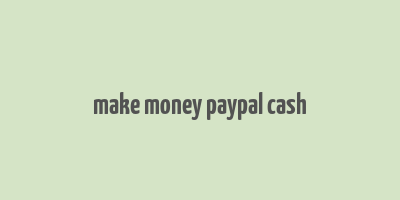 make money paypal cash