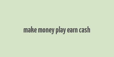 make money play earn cash