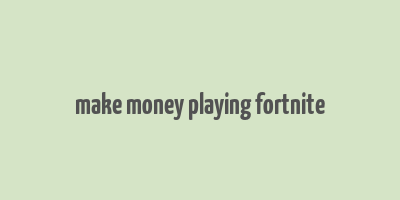 make money playing fortnite