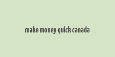 make money quick canada