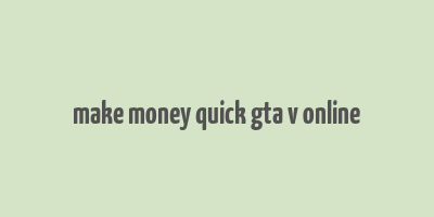 make money quick gta v online