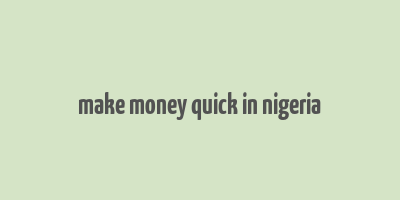 make money quick in nigeria