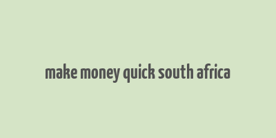 make money quick south africa