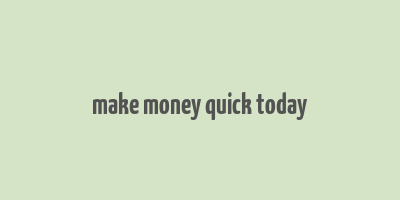 make money quick today