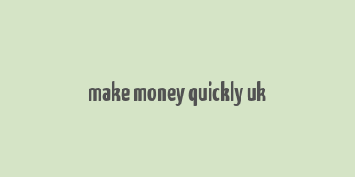 make money quickly uk