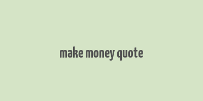 make money quote