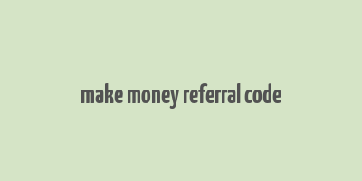 make money referral code