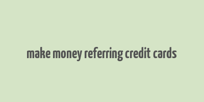 make money referring credit cards