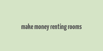 make money renting rooms