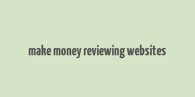 make money reviewing websites