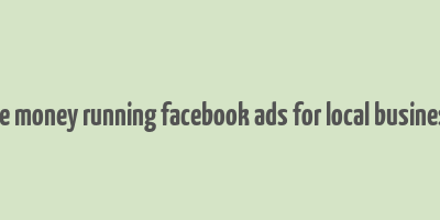 make money running facebook ads for local businesses