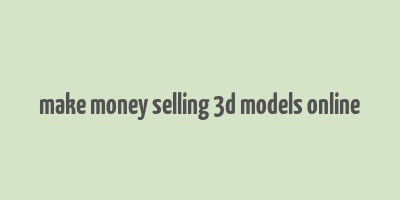 make money selling 3d models online