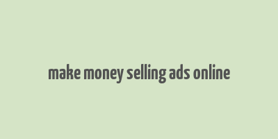 make money selling ads online