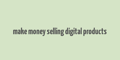 make money selling digital products