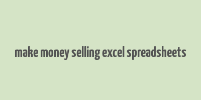 make money selling excel spreadsheets