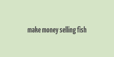 make money selling fish