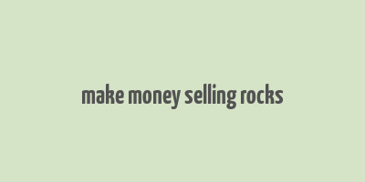 make money selling rocks