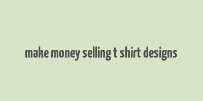 make money selling t shirt designs