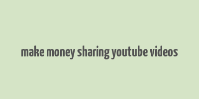 make money sharing youtube videos