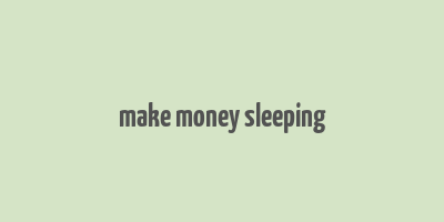 make money sleeping