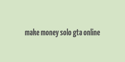 make money solo gta online