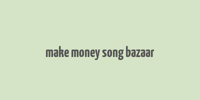 make money song bazaar