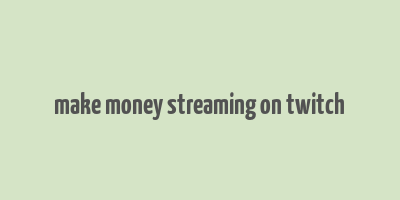 make money streaming on twitch