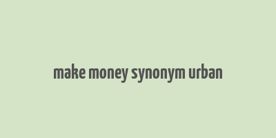 make money synonym urban